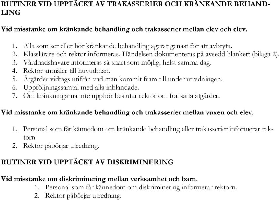 Vårdnadshavare informeras så snart som möjlig, helst samma dag. 4. Rektor anmäler till huvudman. 5. Åtgärder vidtags utifrån vad man kommit fram till under utredningen. 6.