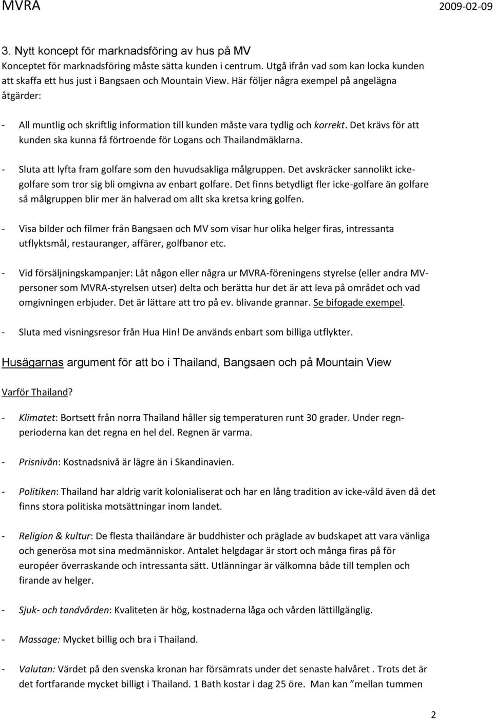 Det krävs för att kunden ska kunna få förtroende för Logans och Thailandmäklarna. - Sluta att lyfta fram golfare som den huvudsakliga målgruppen.