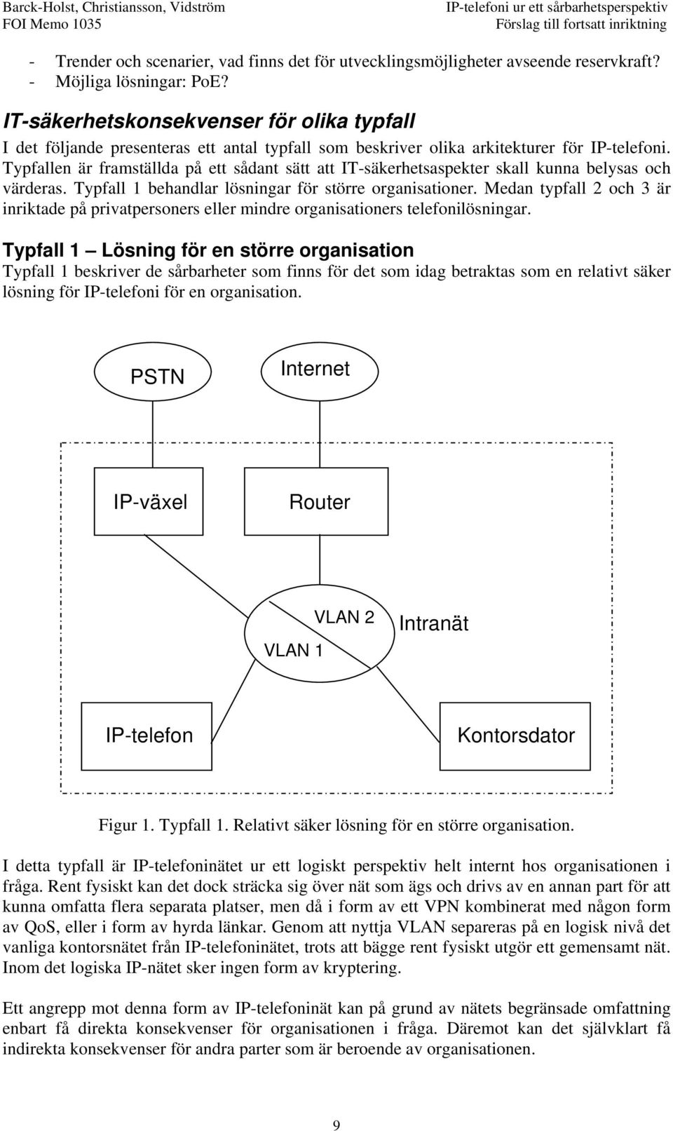 Typfallen är framställda på ett sådant sätt att IT-säkerhetsaspekter skall kunna belysas och värderas. Typfall 1 behandlar lösningar för större organisationer.