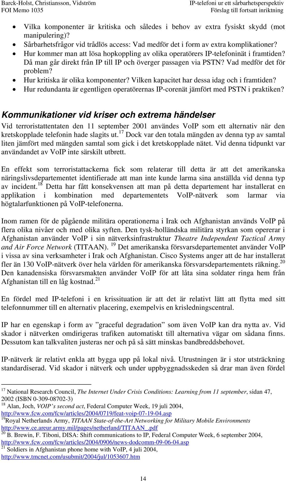 Hur kritiska är olika komponenter? Vilken kapacitet har dessa idag och i framtiden? Hur redundanta är egentligen operatörernas IP-corenät jämfört med PSTN i praktiken?