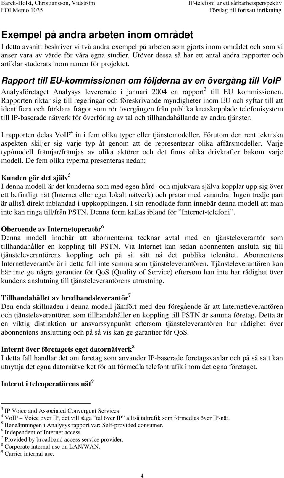 Rapport till EU-kommissionen om följderna av en övergång till VoIP Analysföretaget Analysys levererade i januari 2004 en rapport 3 till EU kommissionen.