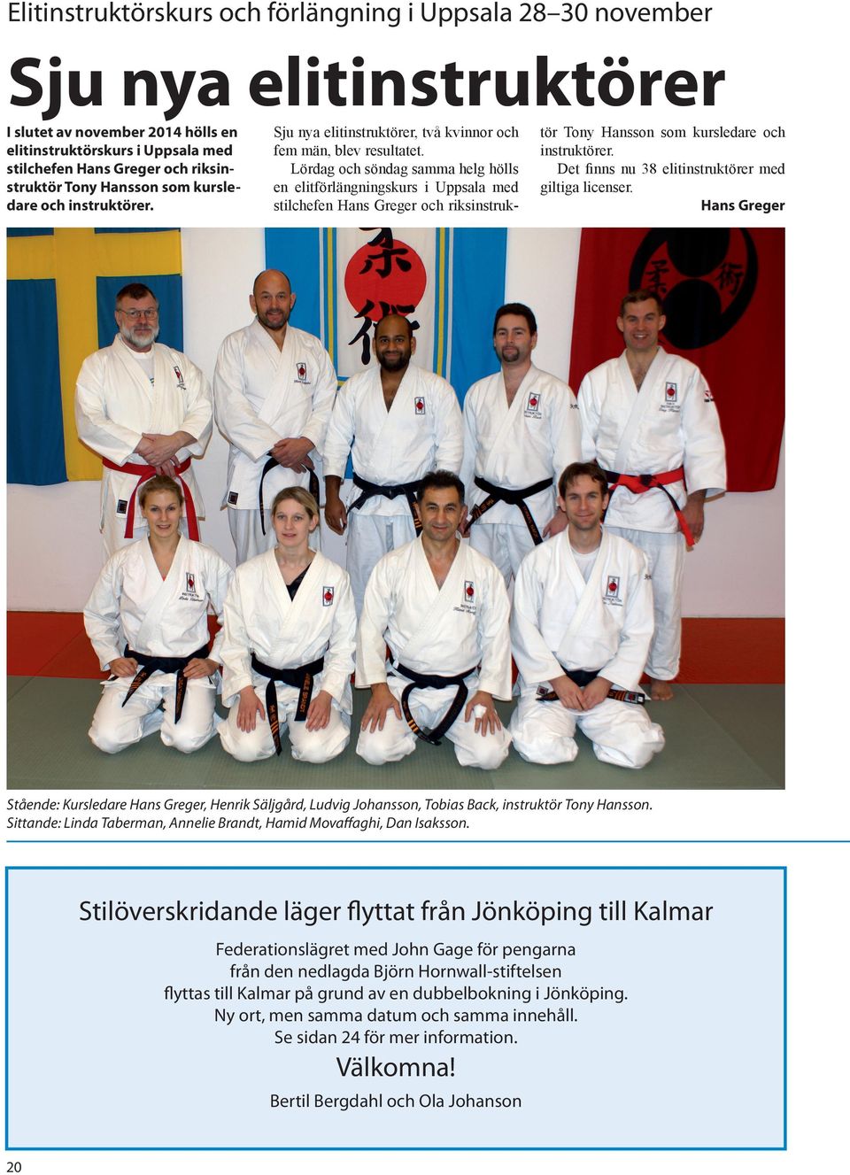 Lördag och söndag samma helg hölls en elitförlängningskurs i Uppsala med stilchefen Hans Greger och riksinstruk- tör Tony Hansson som kursledare och instruktörer.