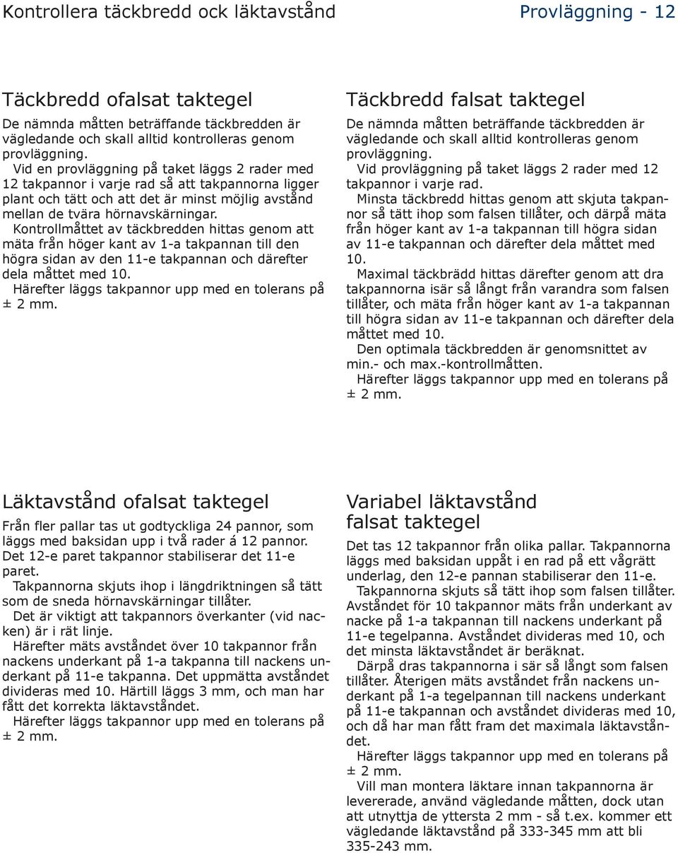 Kontrollmåttet av täckbredden hittas genom att mäta från höger kant av 1-a takpannan till den högra sidan av den 11-e takpannan och därefter dela måttet med 10.