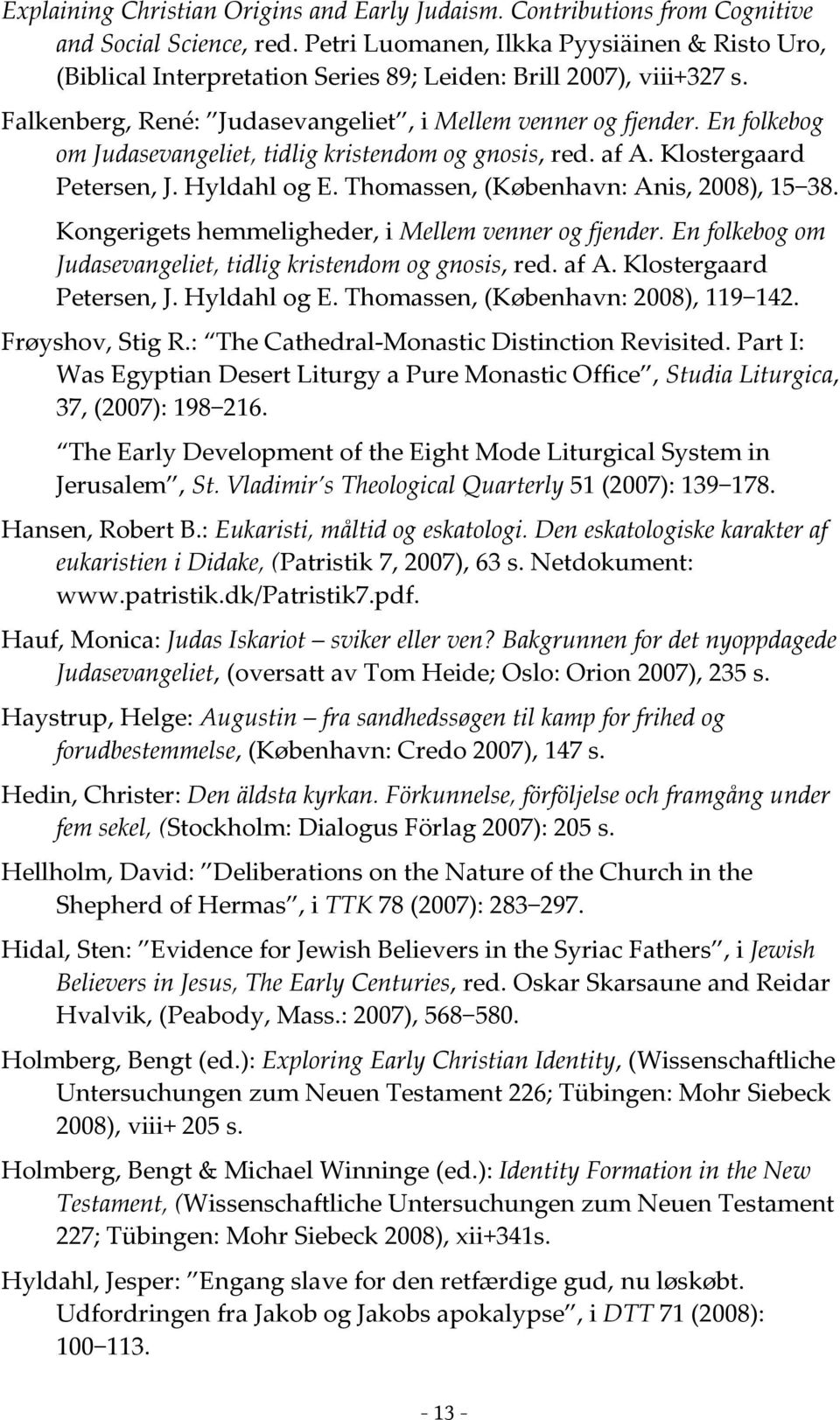 En folkebog om Judasevangeliet, tidlig kristendom og gnosis, red. af A. Klostergaard Petersen, J. Hyldahl og E. Thomassen, (København: Anis, 2008), 15 38.