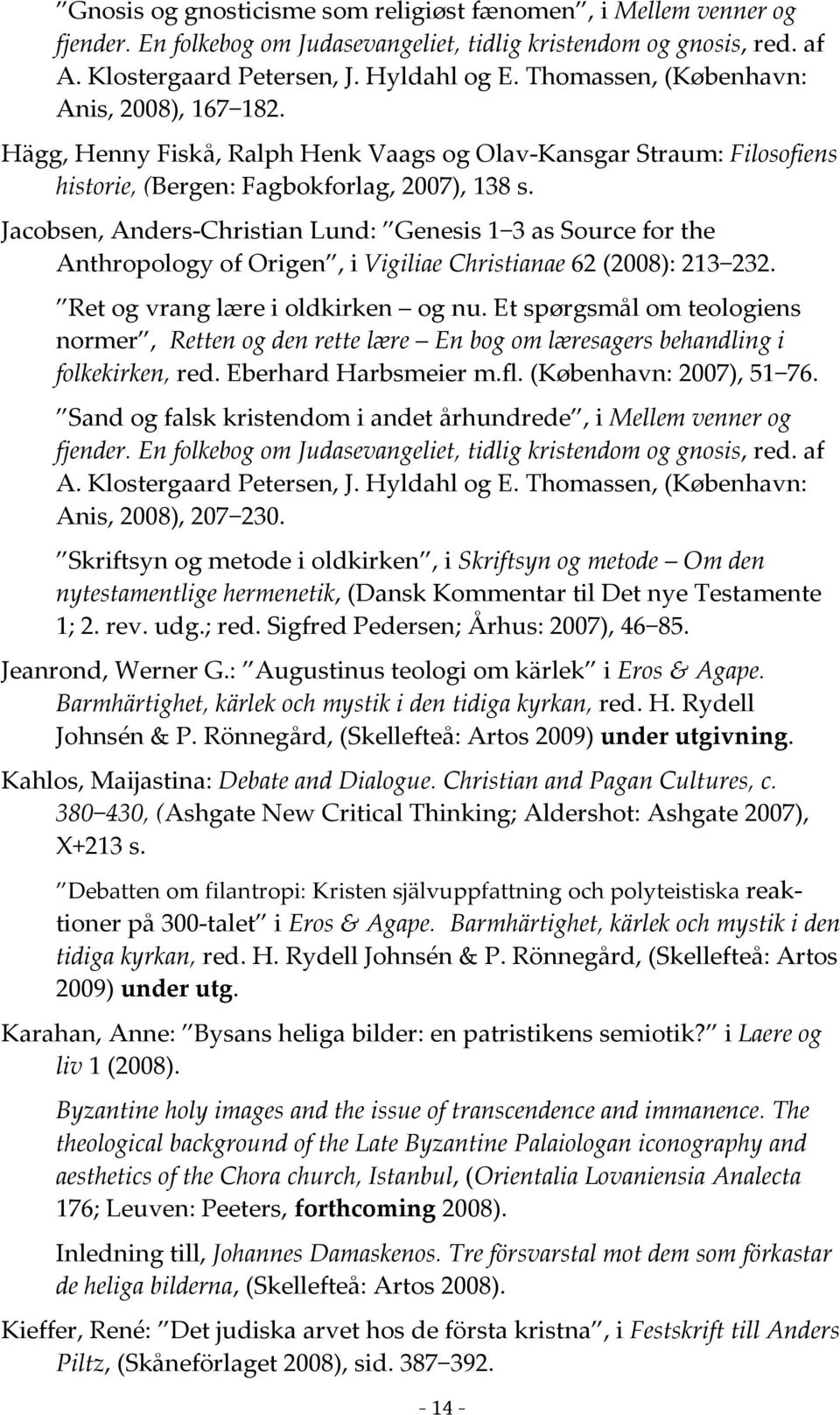 Jacobsen, Anders-Christian Lund: Genesis 1 3 as Source for the Anthropology of Origen, i Vigiliae Christianae 62 (2008): 213 232. Ret og vrang lære i oldkirken og nu.