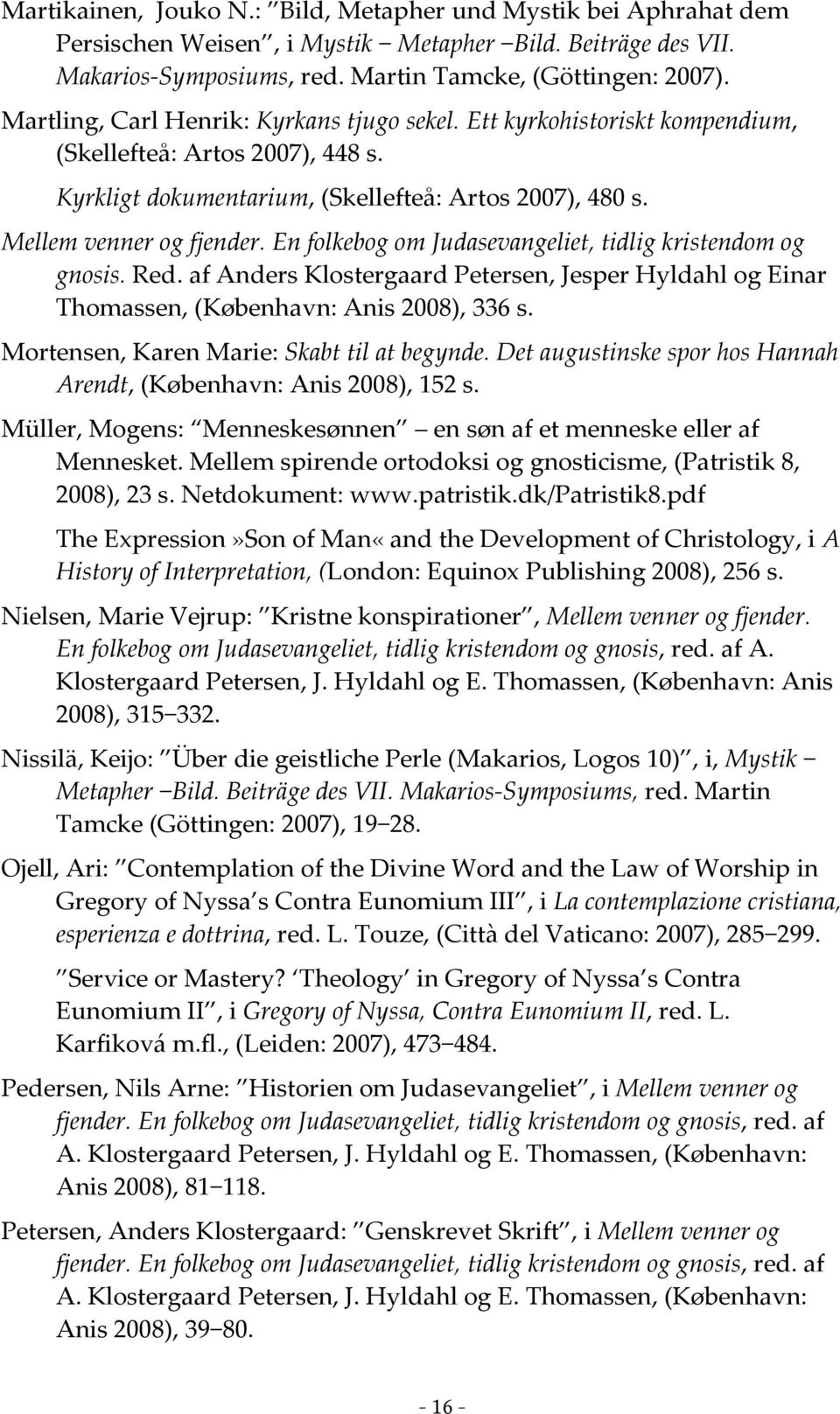 En folkebog om Judasevangeliet, tidlig kristendom og gnosis. Red. af Anders Klostergaard Petersen, Jesper Hyldahl og Einar Thomassen, (København: Anis 2008), 336 s.