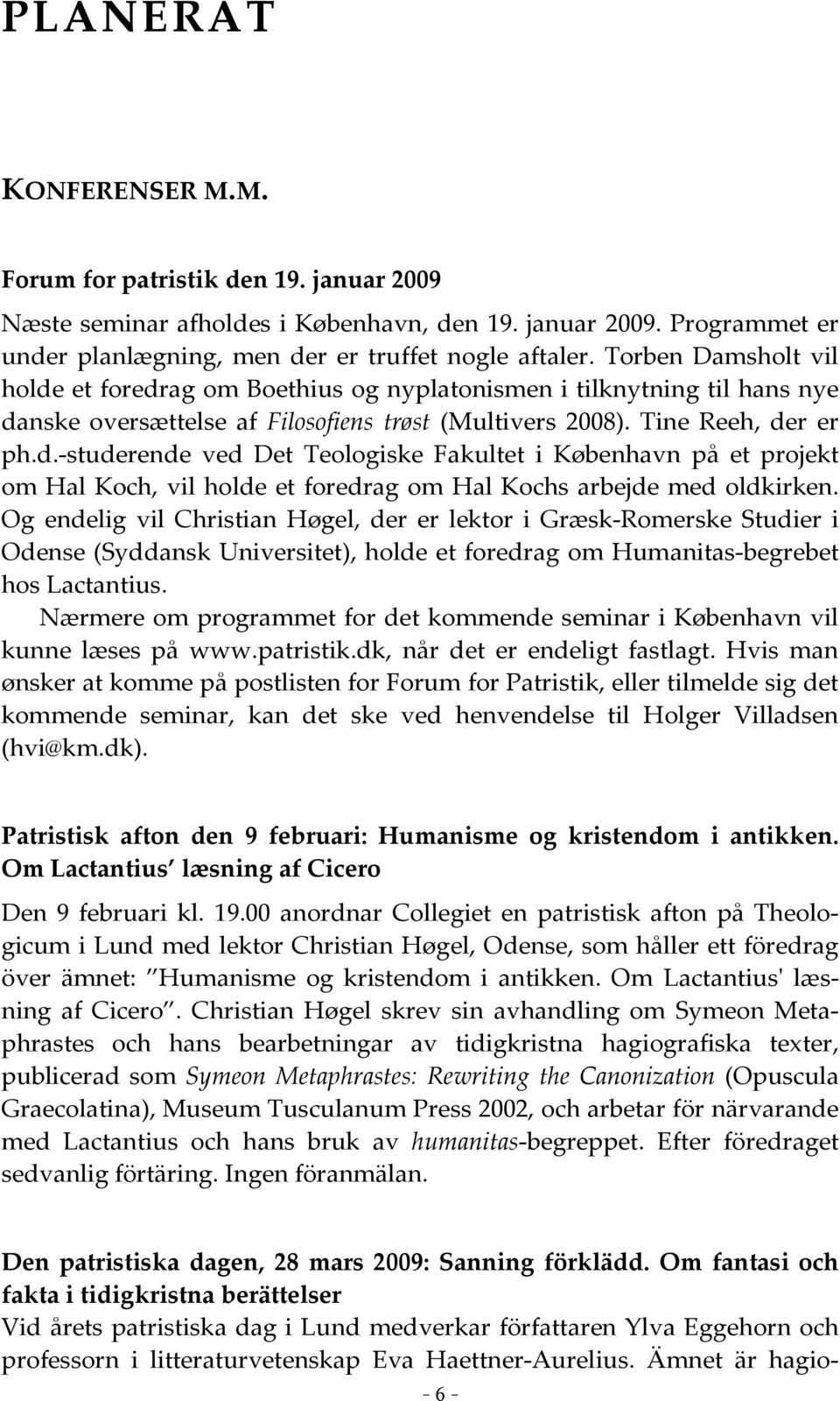 Og endelig vil Christian Høgel, der er lektor i Græsk-Romerske Studier i Odense (Syddansk Universitet), holde et foredrag om Humanitas-begrebet hos Lactantius.