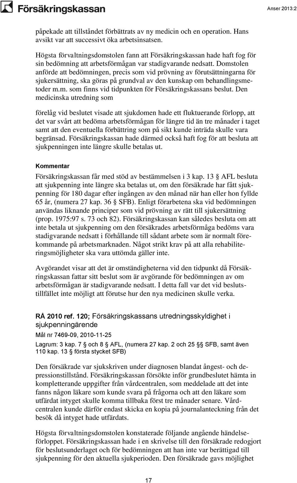 Domstolen anförde att bedömningen, precis som vid prövning av förutsättningarna för sjukersättning, ska göras på grundval av den kunskap om behandlingsmetoder m.m. som finns vid tidpunkten för Försäkringskassans beslut.