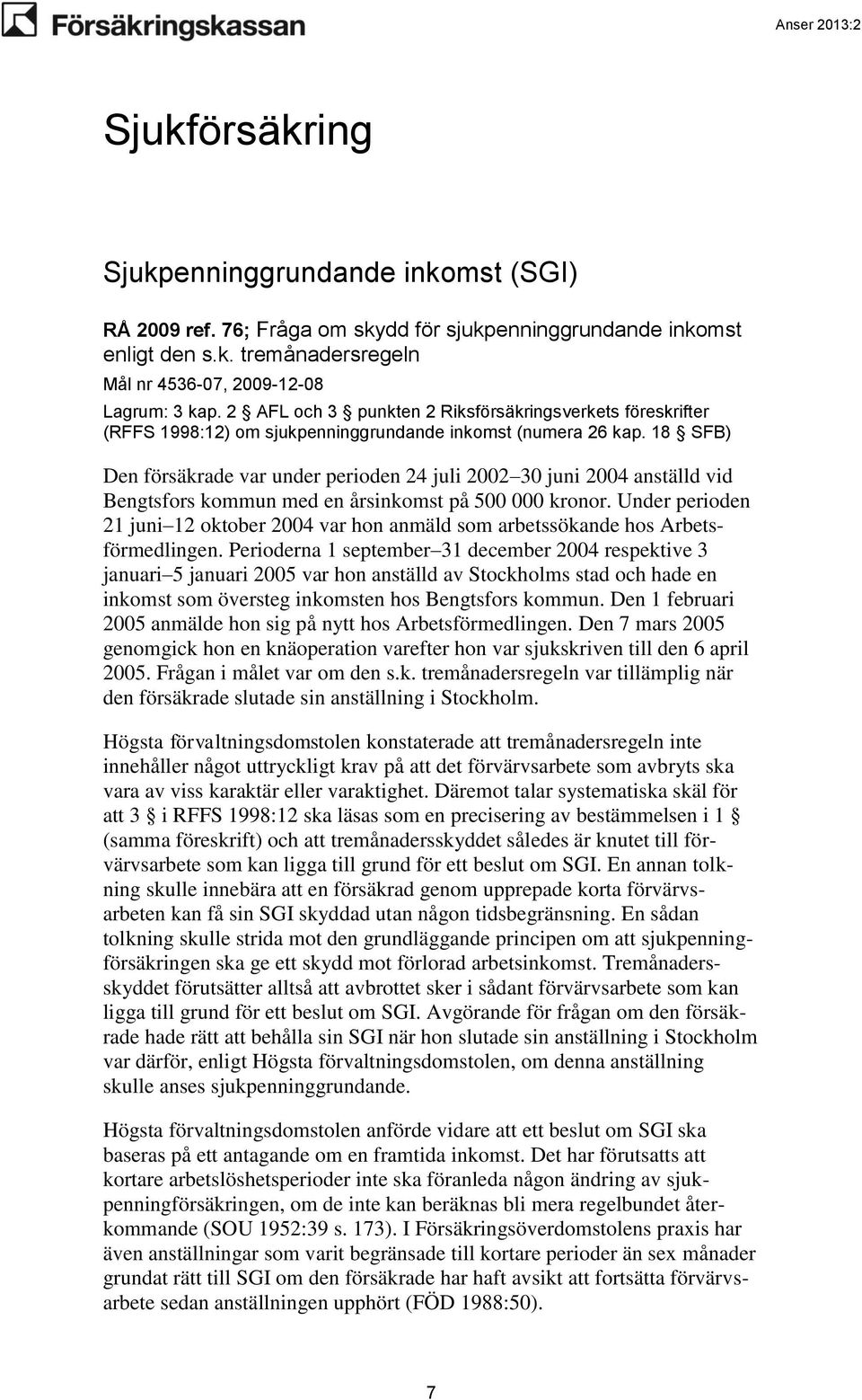 18 SFB) Den försäkrade var under perioden 24 juli 2002 30 juni 2004 anställd vid Bengtsfors kommun med en årsinkomst på 500 000 kronor.