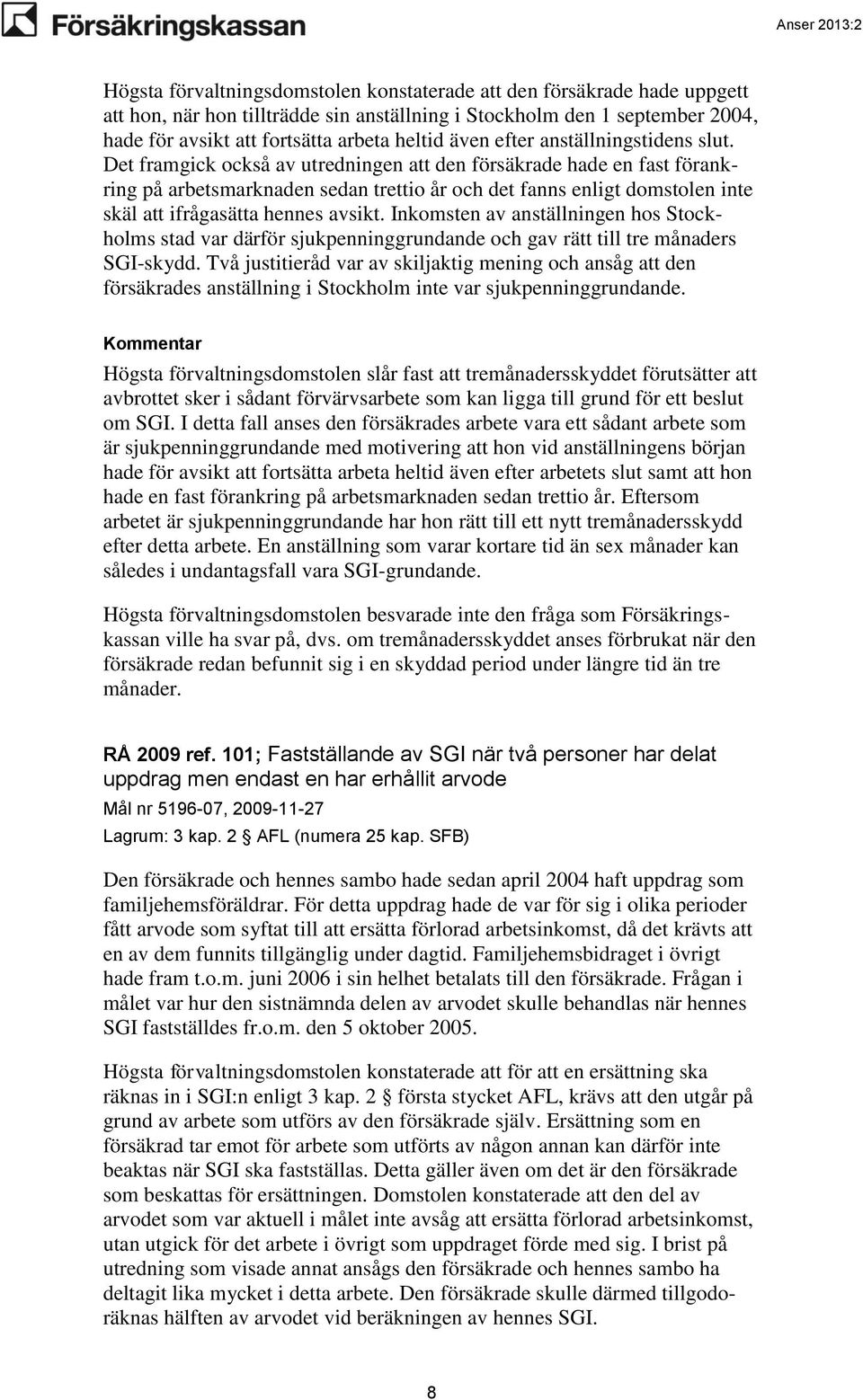 Det framgick också av utredningen att den försäkrade hade en fast förankring på arbetsmarknaden sedan trettio år och det fanns enligt domstolen inte skäl att ifrågasätta hennes avsikt.