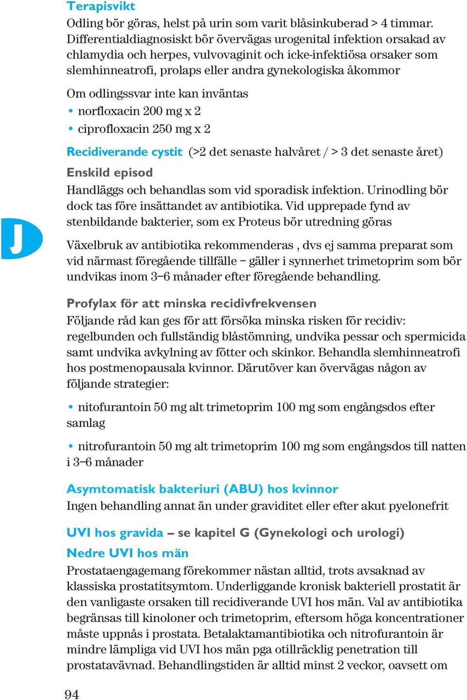 odlingssvar inte kan inväntas norfloxacin 200 mg x 2 ciprofloxacin 250 mg x 2 Recidiverande cystit (>2 det senaste halvåret / > 3 det senaste året) Enskild episod Handläggs och behandlas som vid