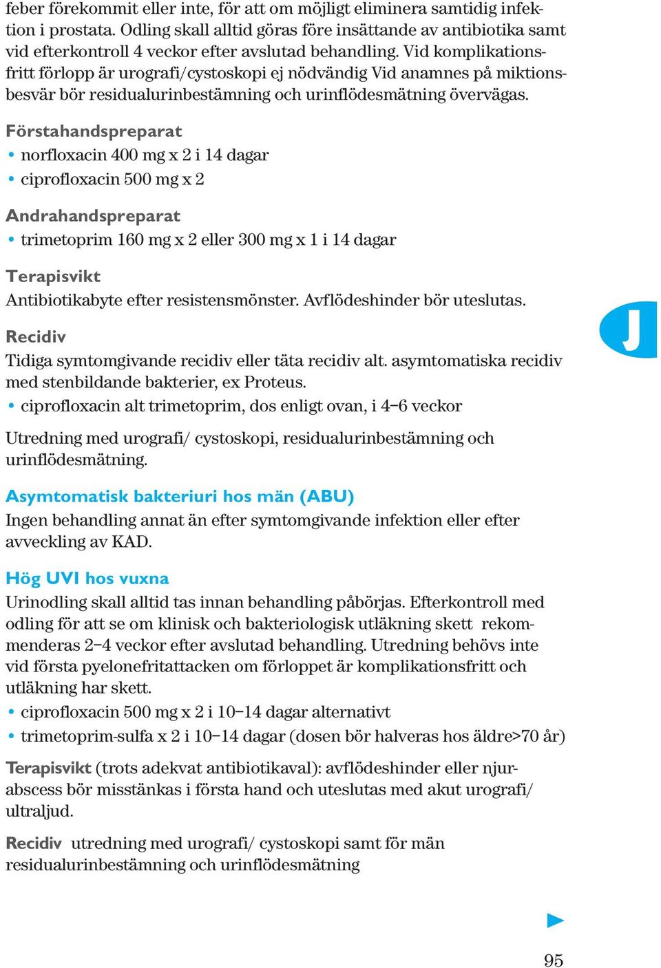 Vid komplikationsfritt förlopp är urografi/cystoskopi ej nödvändig Vid anamnes på miktionsbesvär bör residualurinbestämning och urinflödesmätning övervägas.