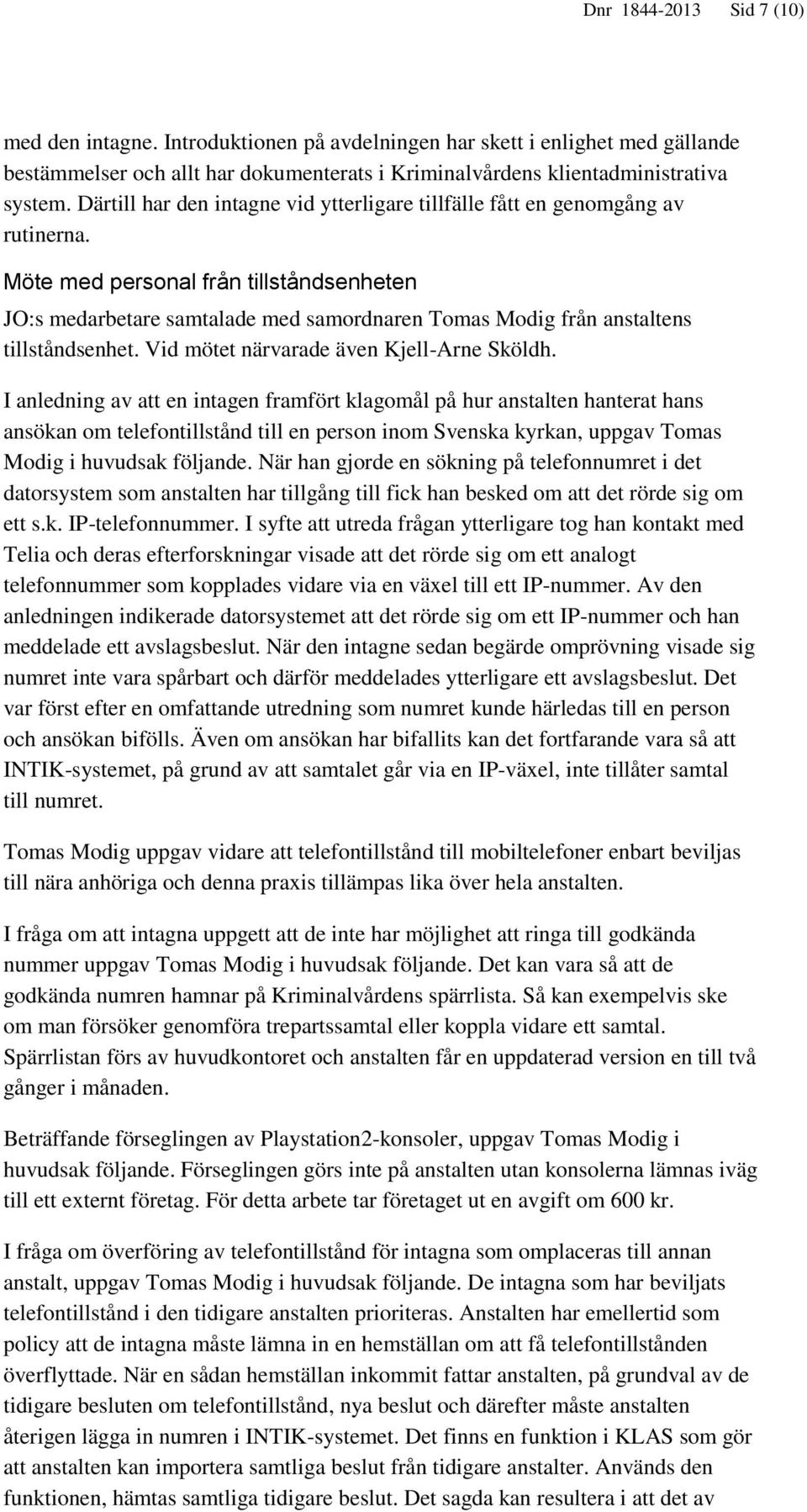 Möte med personal från tillståndsenheten JO:s medarbetare samtalade med samordnaren Tomas Modig från anstaltens tillståndsenhet. Vid mötet närvarade även Kjell-Arne Sköldh.