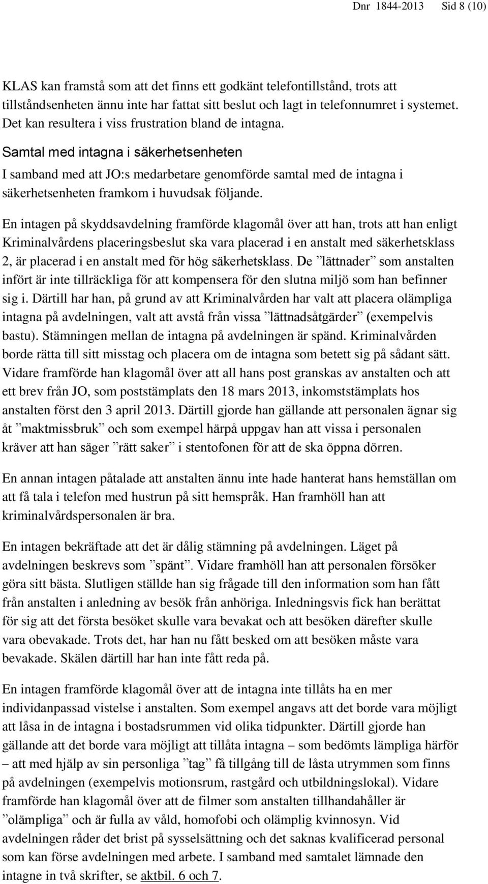 Samtal med intagna i säkerhetsenheten I samband med att JO:s medarbetare genomförde samtal med de intagna i säkerhetsenheten framkom i huvudsak följande.