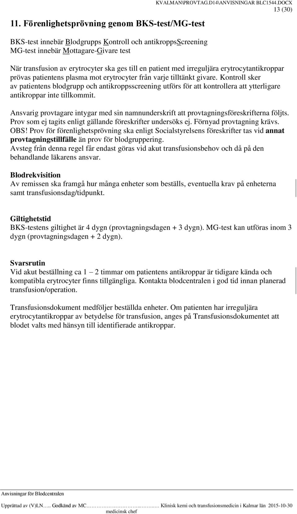 Kontroll sker av patientens blodgrupp och antikroppsscreening utförs för att kontrollera att ytterligare antikroppar inte tillkommit.