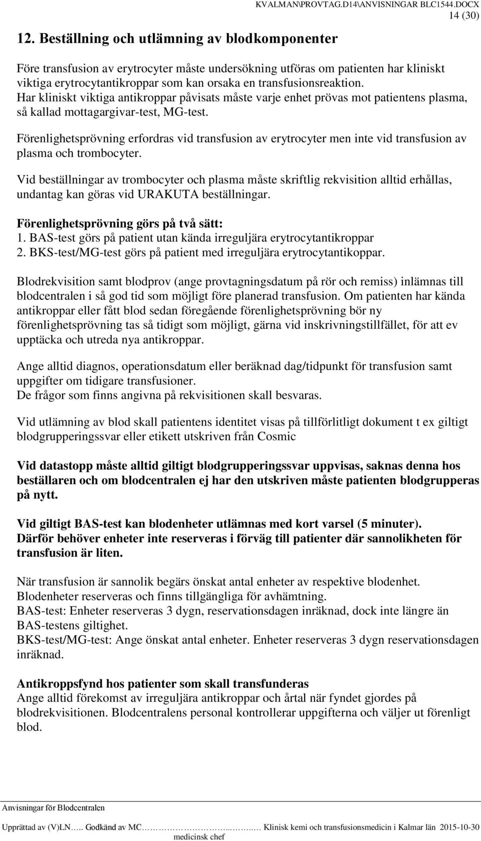 Förenlighetsprövning erfordras vid transfusion av erytrocyter men inte vid transfusion av plasma och trombocyter.