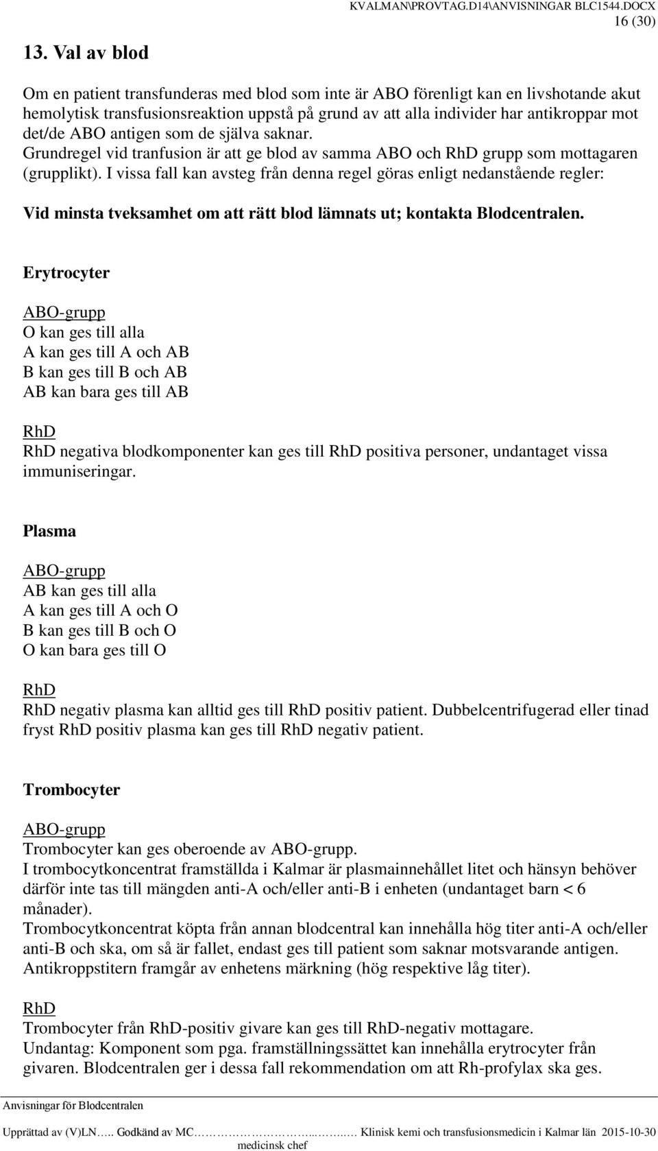 I vissa fall kan avsteg från denna regel göras enligt nedanstående regler: Vid minsta tveksamhet om att rätt blod lämnats ut; kontakta Blodcentralen.