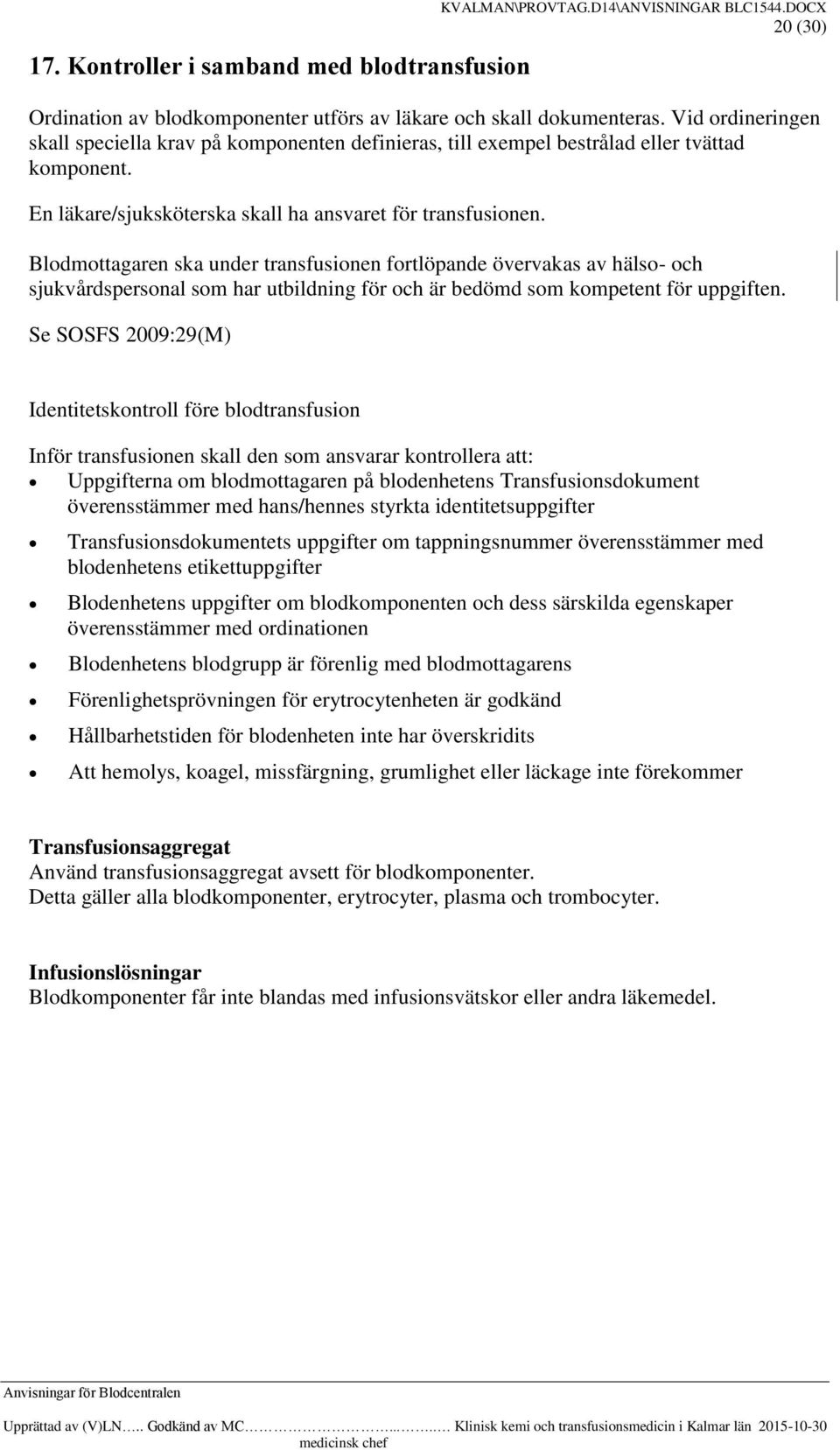 Blodmottagaren ska under transfusionen fortlöpande övervakas av hälso- och sjukvårdspersonal som har utbildning för och är bedömd som kompetent för uppgiften.