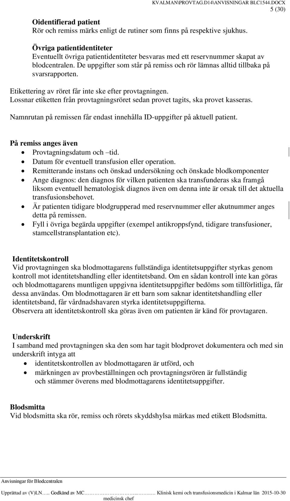 Etikettering av röret får inte ske efter provtagningen. Lossnar etiketten från provtagningsröret sedan provet tagits, ska provet kasseras.