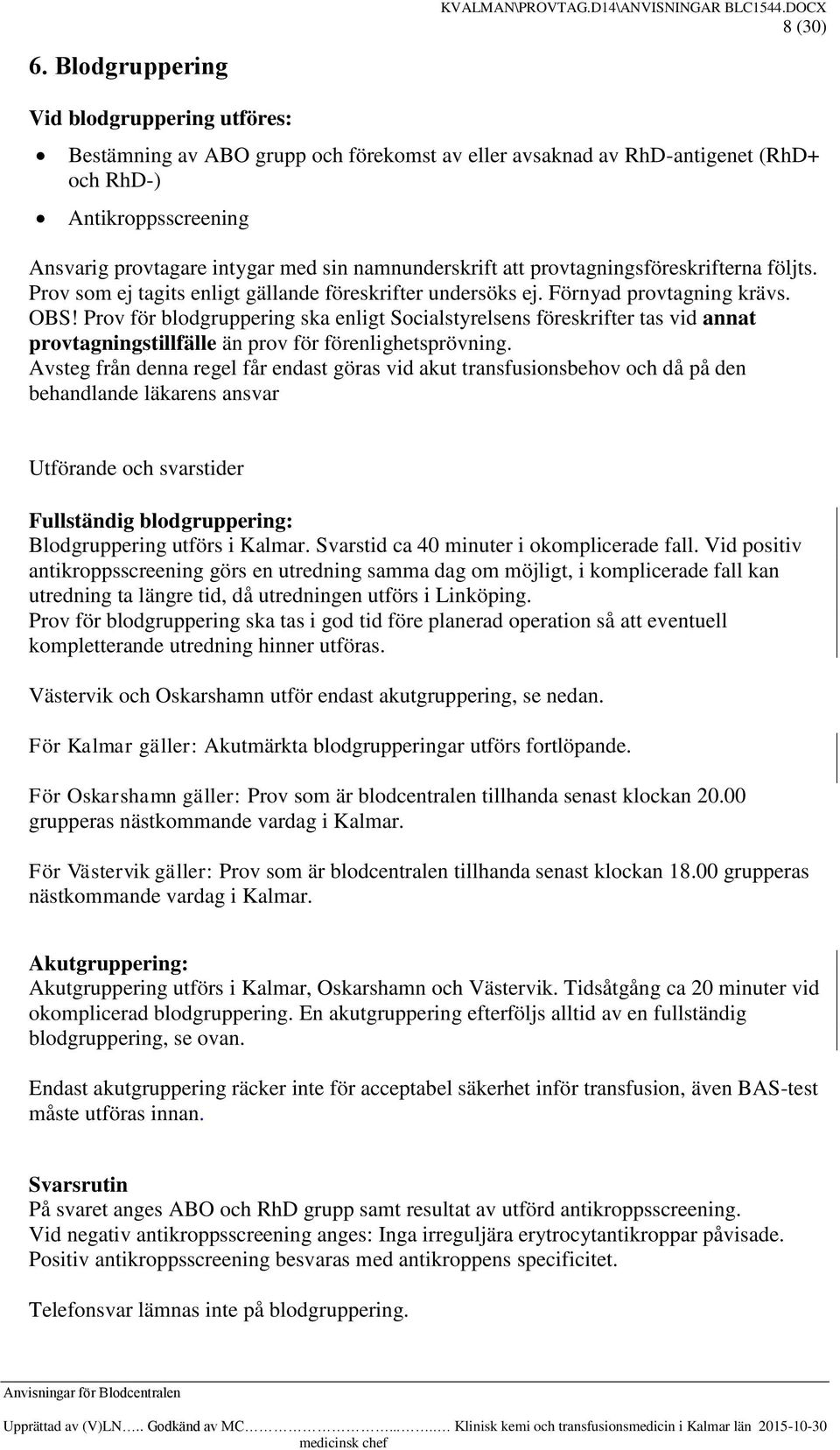 Prov för blodgruppering ska enligt Socialstyrelsens föreskrifter tas vid annat provtagningstillfälle än prov för förenlighetsprövning.