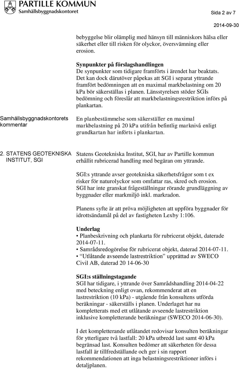 Det kan dock därutöver påpekas att SGI i separat yttrande framfört bedömningen att en maximal markbelastning om 20 kpa bör säkerställas i planen.