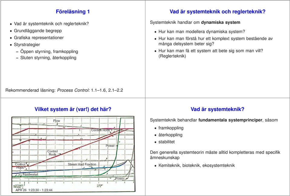 Systemteknik andlar om dynamiska system Hur kan man modellera dynamiska system? Hur kan man förstå ur ett komplext system bestående av många delsystem beter sig?