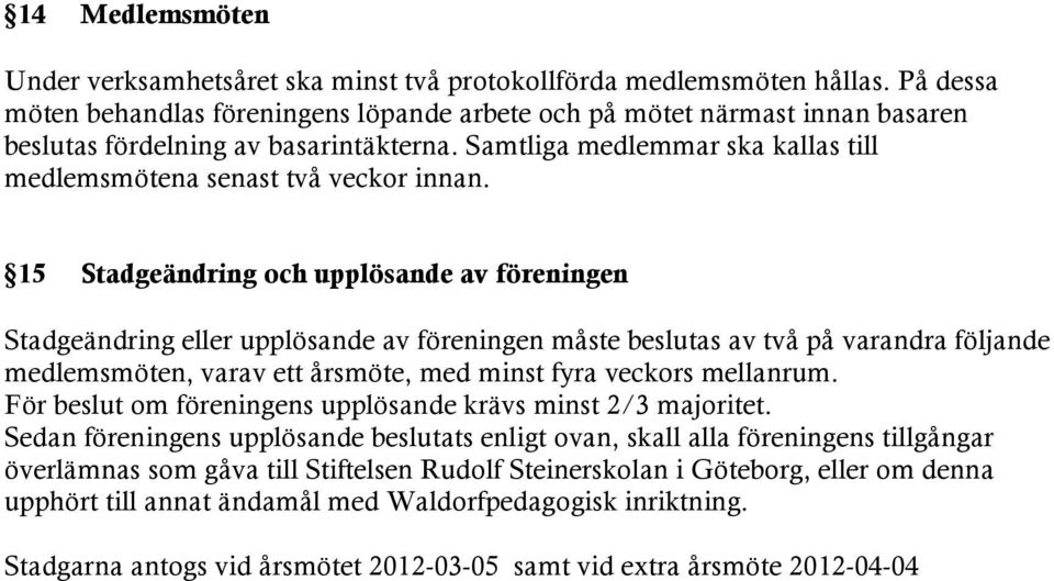 15 Stadgeändring och upplösande av föreningen Stadgeändring eller upplösande av föreningen måste beslutas av två på varandra följande medlemsmöten, varav ett årsmöte, med minst fyra veckors mellanrum.