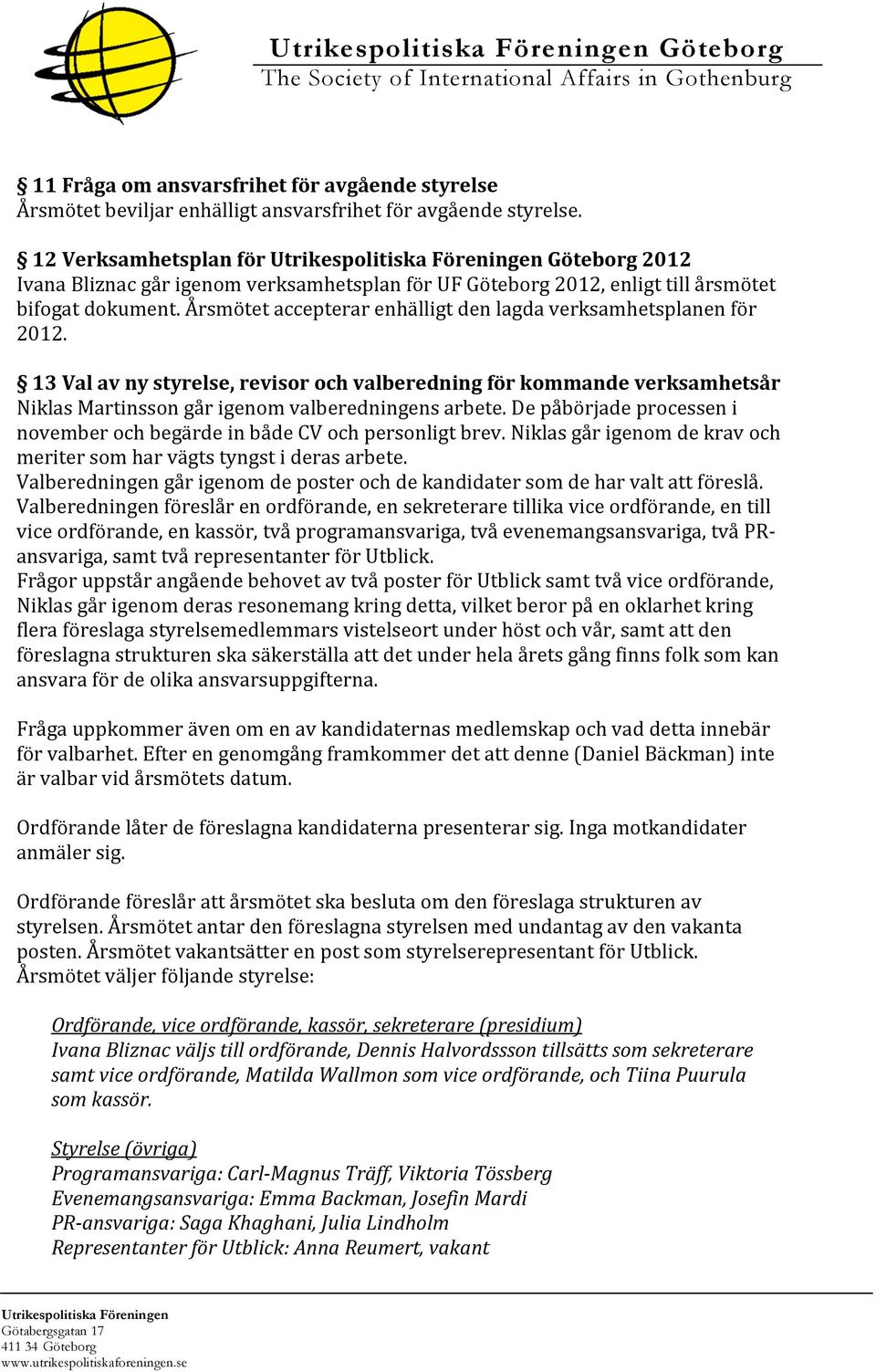 årsmötetaccepterarenhälligtdenlagdaverksamhetsplanenför 2012. 13Valavnystyrelse,revisorochvalberedningförkommandeverksamhetsår NiklasMartinssongårigenomvalberedningensarbete.