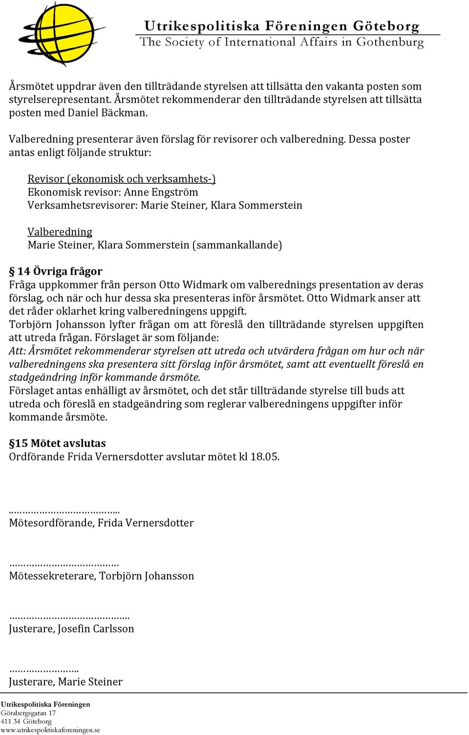 Dessaposter antasenligtföljandestruktur: Revisor(ekonomiskochverksamhets ) Ekonomiskrevisor:AnneEngström Verksamhetsrevisorer:MarieSteiner,KlaraSommerstein Valberedning