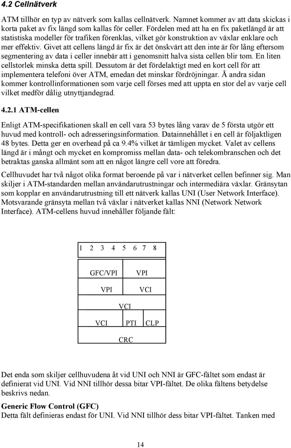 Givet att cellens längd är fix är det önskvärt att den inte är för lång eftersom segmentering av data i celler innebär att i genomsnitt halva sista cellen blir tom.