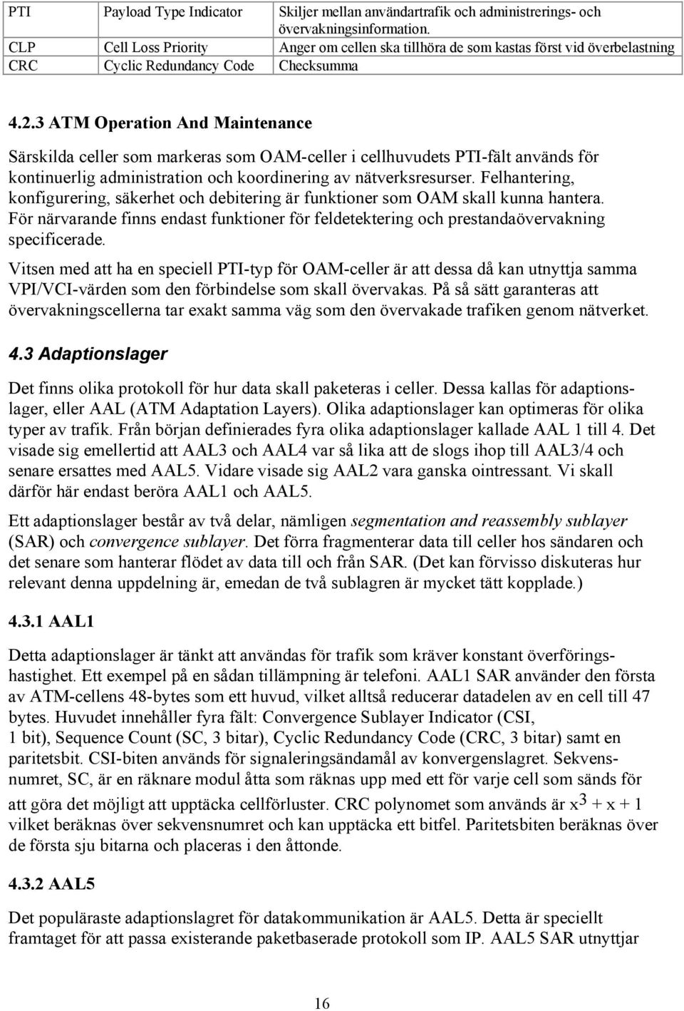 3 ATM Operation And Maintenance Särskilda celler som markeras som OAM-celler i cellhuvudets PTI-fält används för kontinuerlig administration och koordinering av nätverksresurser.