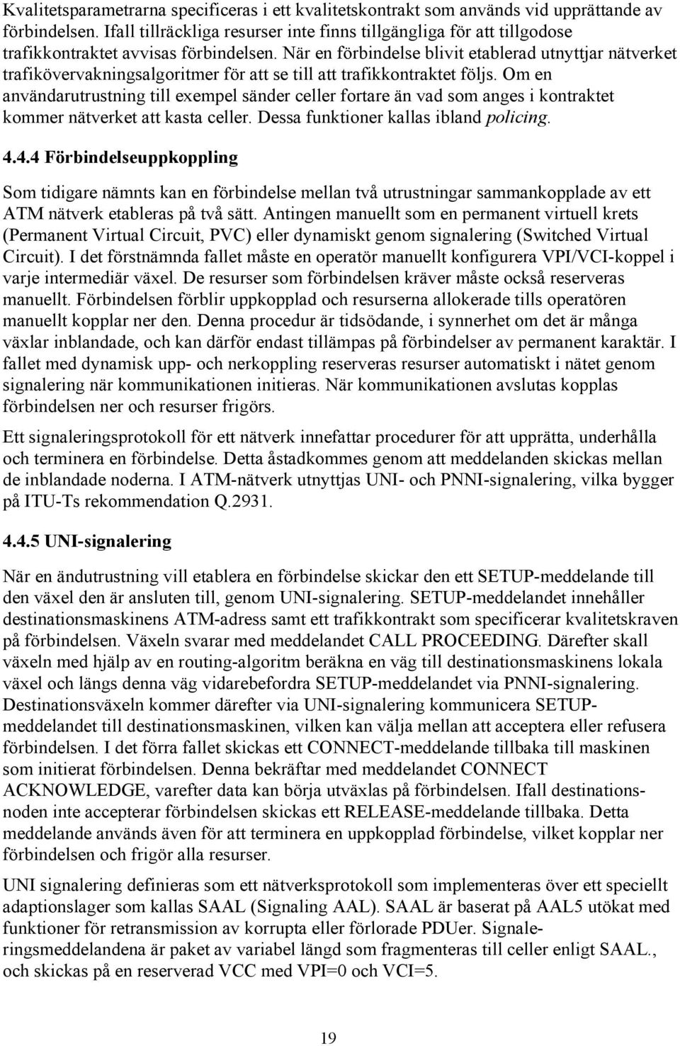 När en förbindelse blivit etablerad utnyttjar nätverket trafikövervakningsalgoritmer för att se till att trafikkontraktet följs.