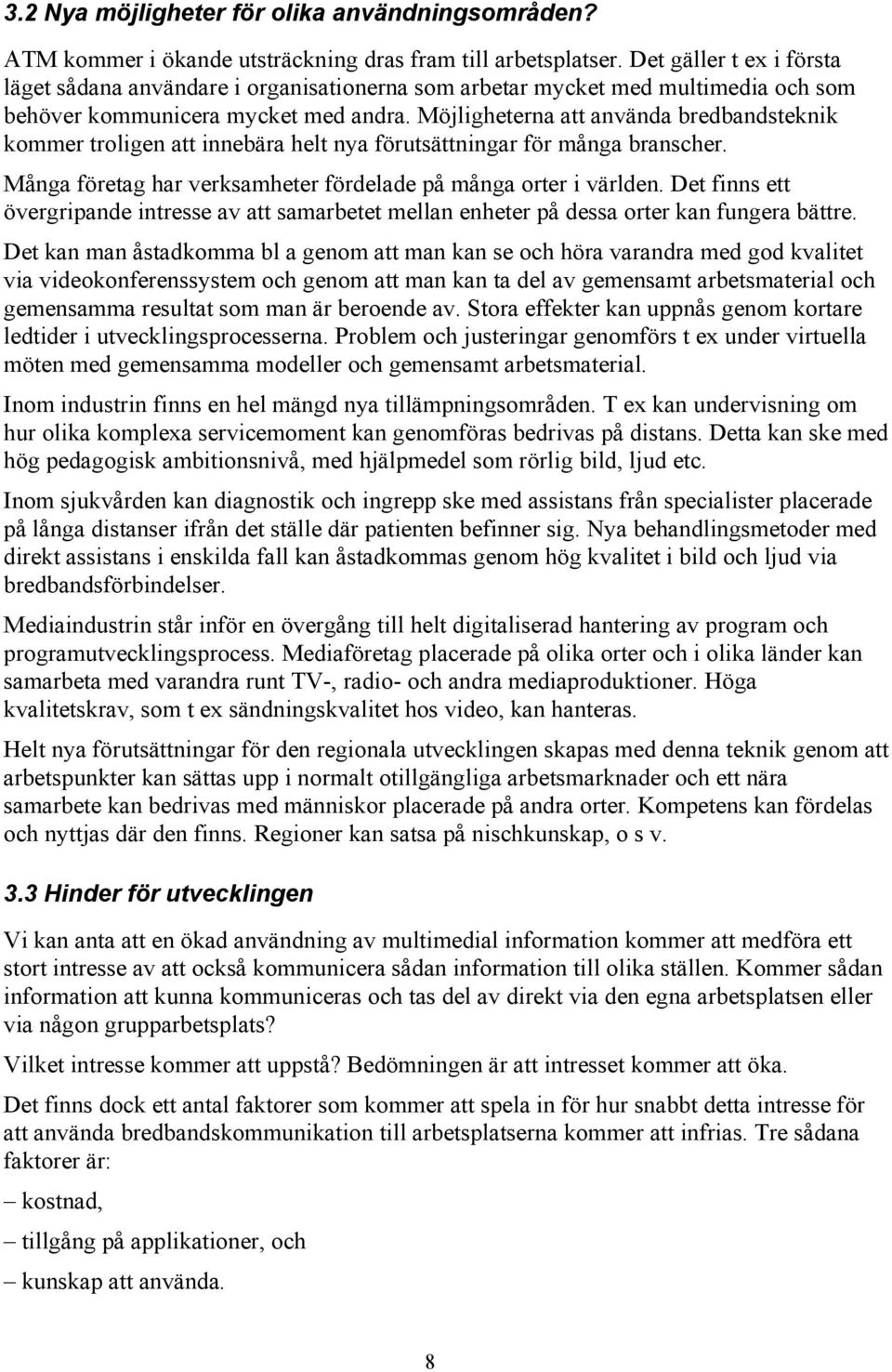 Möjligheterna att använda bredbandsteknik kommer troligen att innebära helt nya förutsättningar för många branscher. Många företag har verksamheter fördelade på många orter i världen.