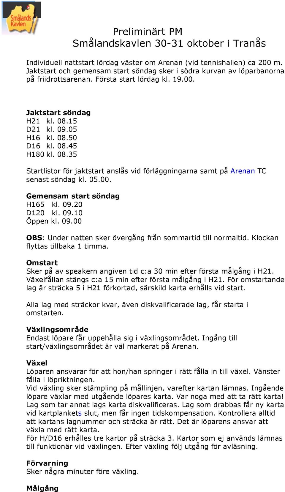 09.10 Öppen kl. 09.00 OBS: Under natten sker övergång från sommartid till normaltid. Klockan flyttas tillbaka 1 timma. Omstart Sker på av speakern angiven tid c:a 30 min efter första målgång i H21.