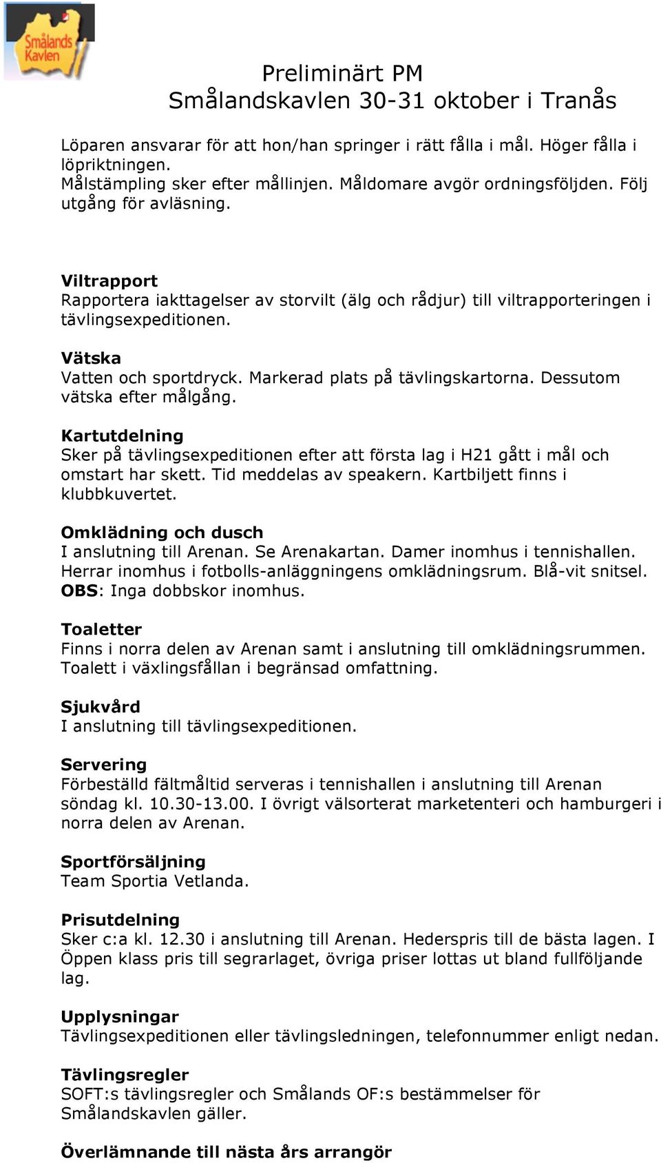 Dessutom vätska efter målgång. Kartutdelning Sker på tävlingsexpeditionen efter att första lag i H21 gått i mål och omstart har skett. Tid meddelas av speakern. Kartbiljett finns i klubbkuvertet.