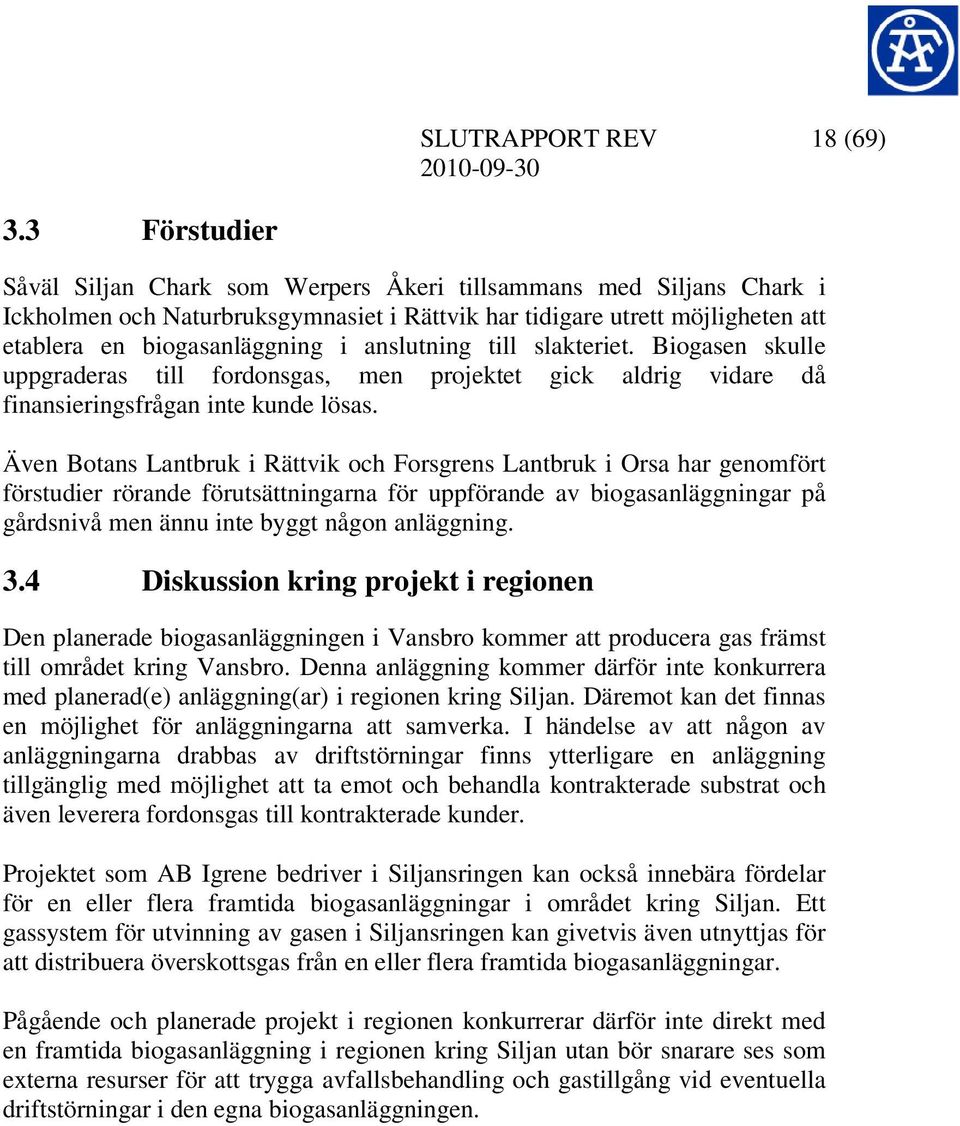 anslutning till slakteriet. Biogasen skulle uppgraderas till fordonsgas, men projektet gick aldrig vidare då finansieringsfrågan inte kunde lösas.