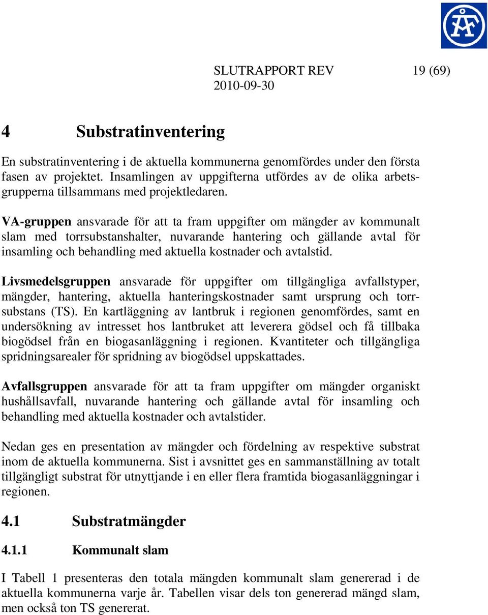 VA-gruppen ansvarade för att ta fram uppgifter om mängder av kommunalt slam med torrsubstanshalter, nuvarande hantering och gällande avtal för insamling och behandling med aktuella kostnader och