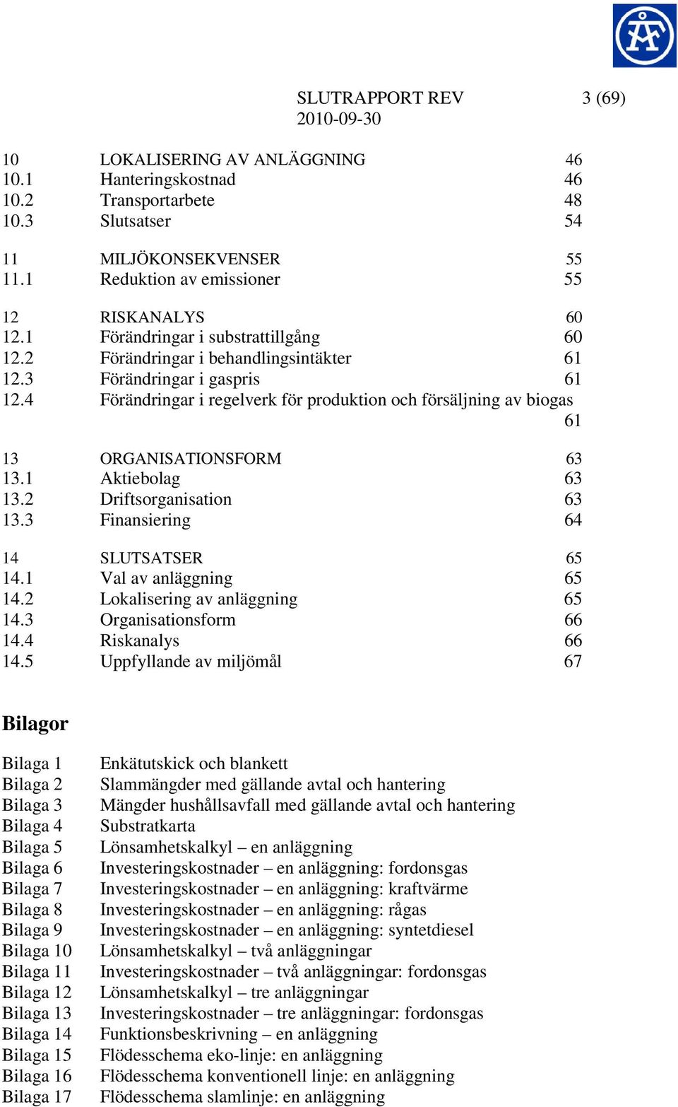 4 Förändringar i regelverk för produktion och försäljning av biogas 61 13 ORGANISATIONSFORM 63 13.1 Aktiebolag 63 13.2 Driftsorganisation 63 13.3 Finansiering 64 14 SLUTSATSER 65 14.