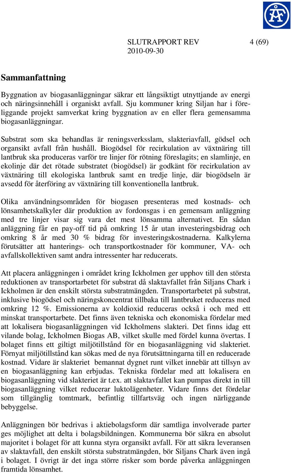 Substrat som ska behandlas är reningsverksslam, slakteriavfall, gödsel och organsikt avfall från hushåll.