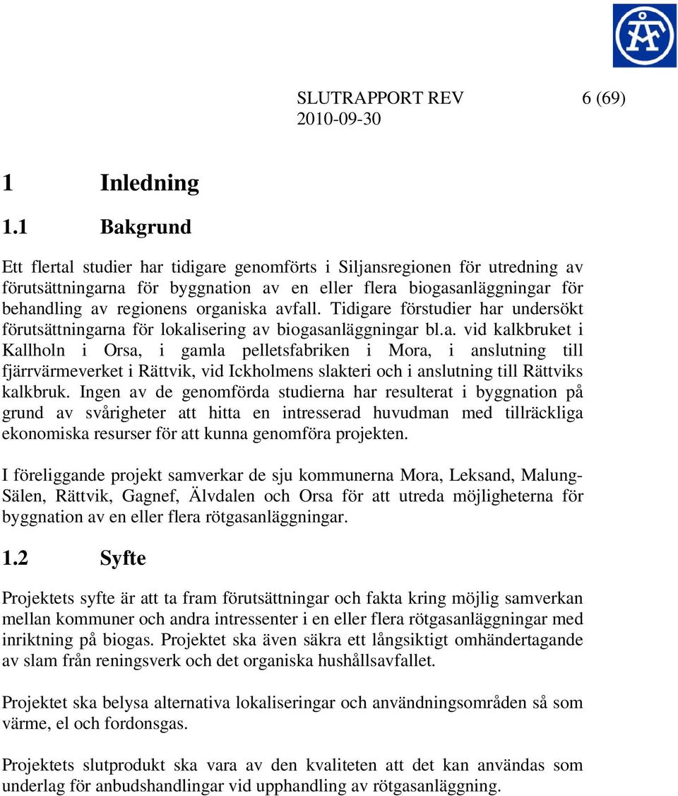 avfall. Tidigare förstudier har undersökt förutsättningarna för lokalisering av biogasanläggningar bl.a. vid kalkbruket i Kallholn i Orsa, i gamla pelletsfabriken i Mora, i anslutning till fjärrvärmeverket i Rättvik, vid Ickholmens slakteri och i anslutning till Rättviks kalkbruk.