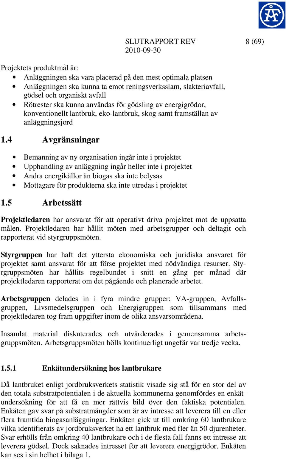 4 Avgränsningar Bemanning av ny organisation ingår inte i projektet Upphandling av anläggning ingår heller inte i projektet Andra energikällor än biogas ska inte belysas Mottagare för produkterna ska