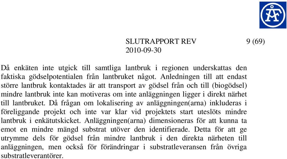 lantbruket. Då frågan om lokalisering av anläggningen(arna) inkluderas i föreliggande projekt och inte var klar vid projektets start uteslöts mindre lantbruk i enkätutskicket.