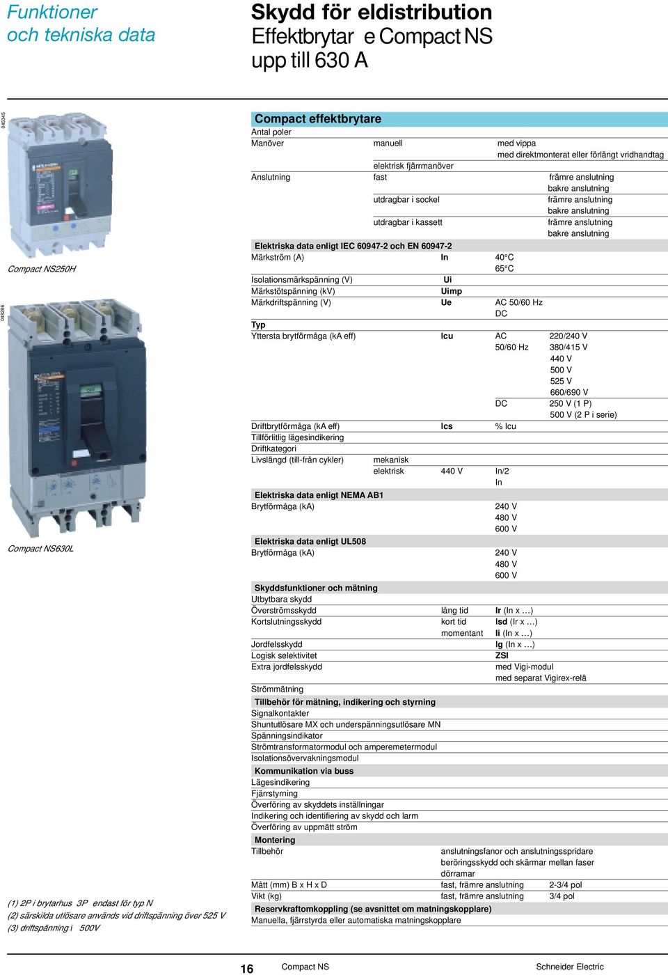 anslutning utdragbar i sokel främre anslutning bakre anslutning utdragbar i kassett främre anslutning bakre anslutning Elektriska data enligt IEC 60947-2 oh EN 60947-2 Märkström (A) In 40 C 65 C