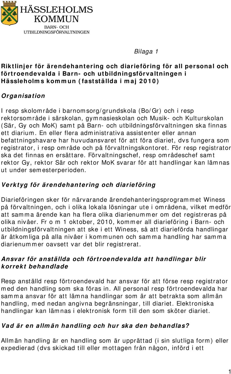 diarium. En eller flera administrativa assistenter eller annan befattningshavare har huvudansvaret för att föra diariet, dvs fungera som registrator, i resp område och på förvaltningskontoret.