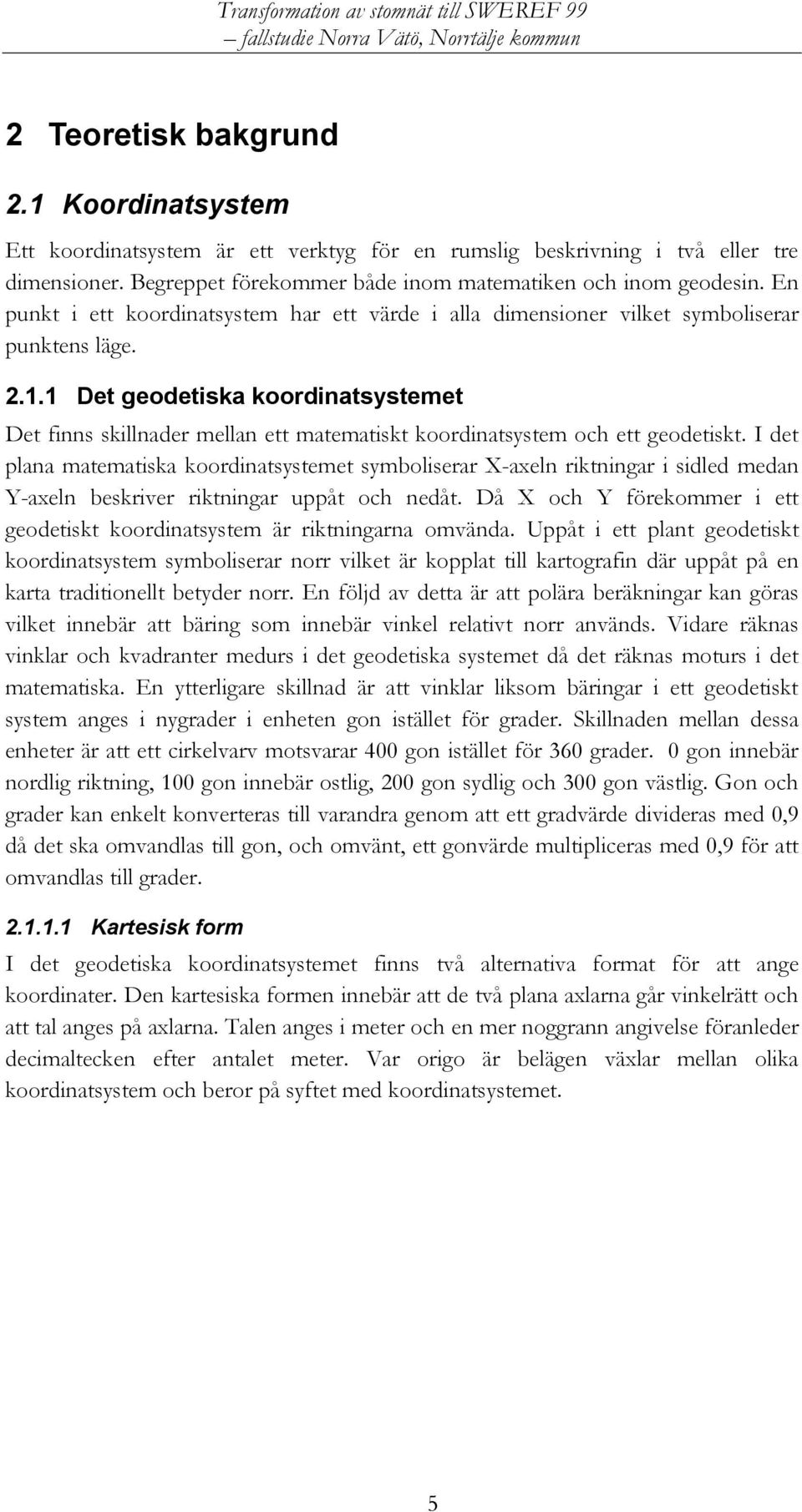 1 Det geodetiska koordinatsystemet Det finns skillnader mellan ett matematiskt koordinatsystem och ett geodetiskt.