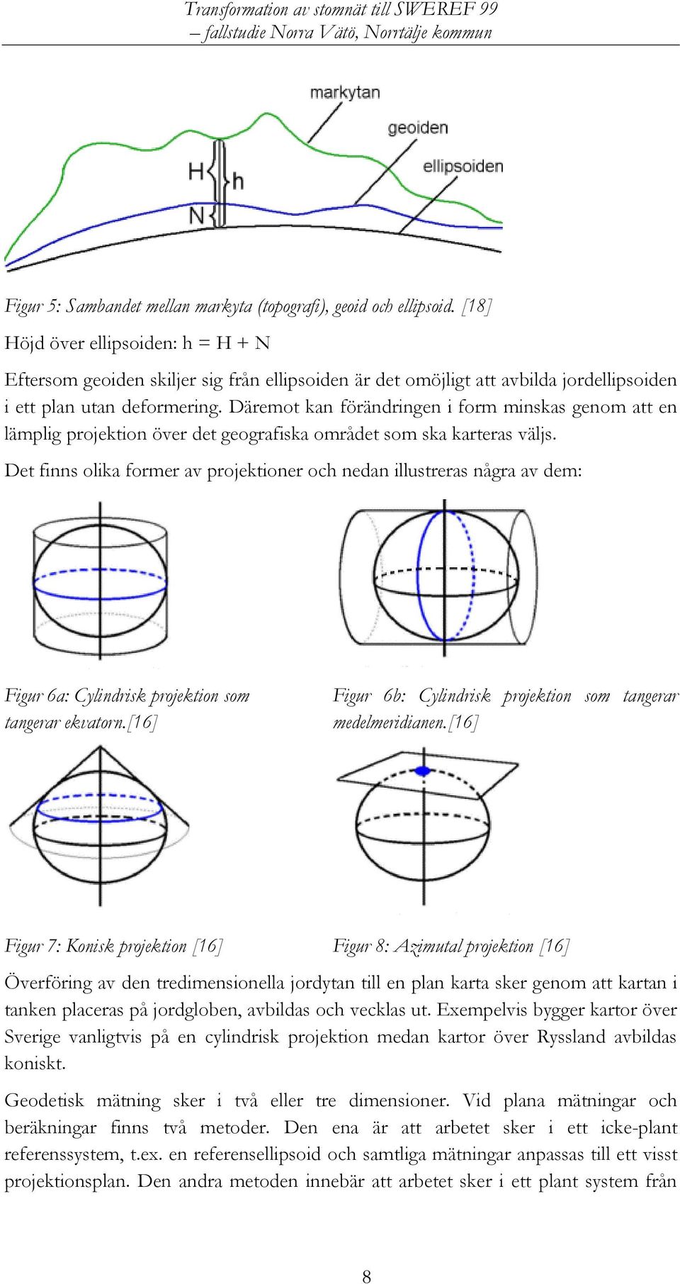 Däremot kan förändringen i form minskas genom att en lämplig projektion över det geografiska området som ska karteras väljs.