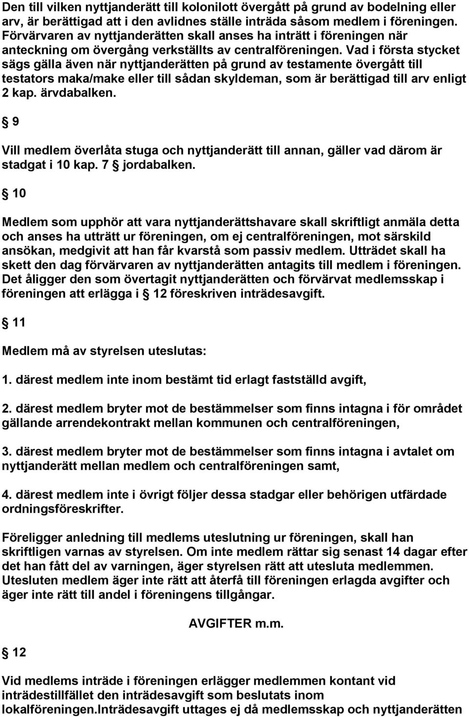 Vad i första stycket sägs gälla även när nyttjanderätten på grund av testamente övergått till testators maka/make eller till sådan skyldeman, som är berättigad till arv enligt 2 kap. ärvdabalken.