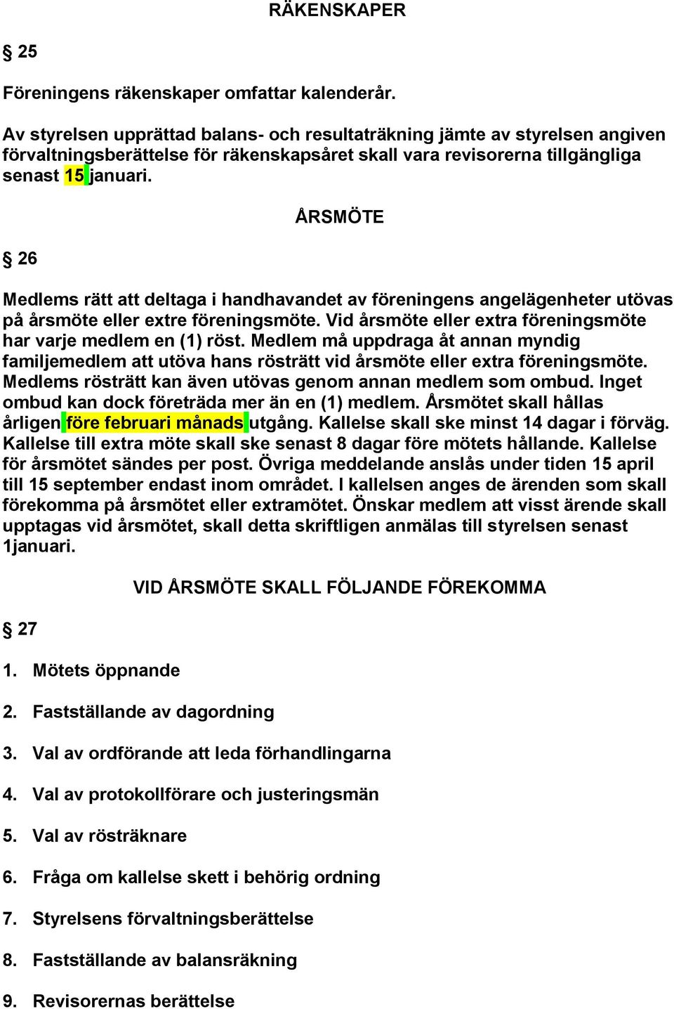 26 ÅRSMÖTE Medlems rätt att deltaga i handhavandet av föreningens angelägenheter utövas på årsmöte eller extre föreningsmöte. Vid årsmöte eller extra föreningsmöte har varje medlem en (1) röst.