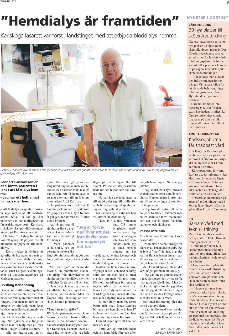 Lennart Gustavsson är den första patienten i länet att få dialys hemma. Jag har ett helt annat liv nu, säger han. Att få dialys på sjukhus brukar vi säga motsvarar ett halvtidsarbete.