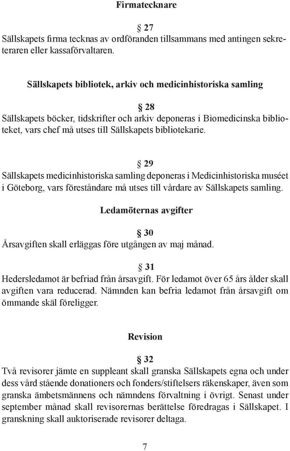 29 Sällskapets medicinhistoriska samling deponeras i Medicinhistoriska muséet i Göteborg, vars föreståndare må utses till vårdare av Sällskapets samling.